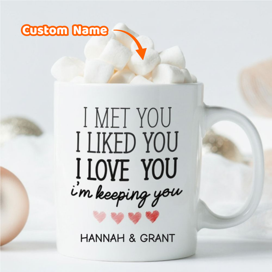 Custom I met you I liked you I love you I'm keeping you Mug - Personalised Valentine Gift For Couples