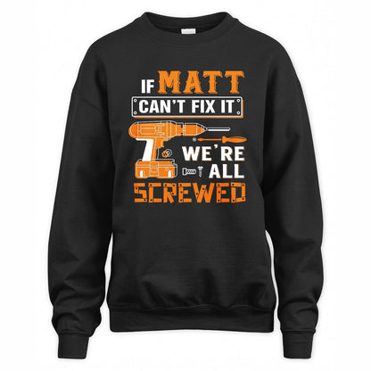 MATT - MIO01TS019 - Personalized Name Quote Apparel - IF MATT Can't Fix It We're All Screwed