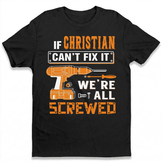 CHRISTIAN - MIO01TS019 - Personalized Name Quote Apparel - IF CHRISTIAN Can't Fix It We're All Screwed