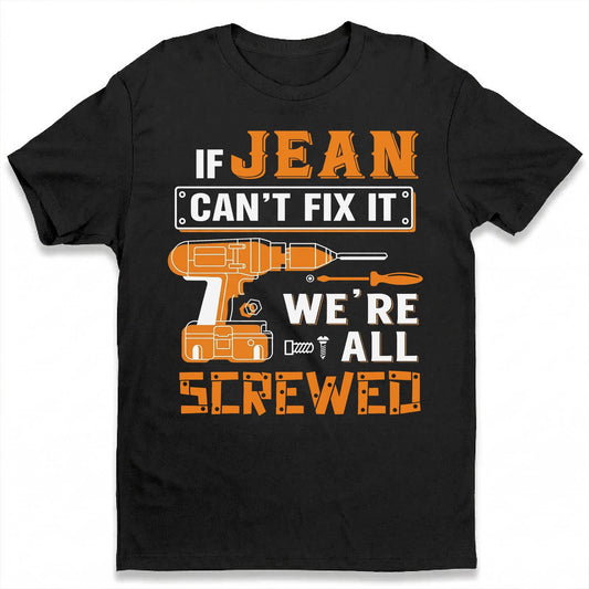 JEAN - MIO01TS019 - Personalized Name Quote Apparel - IF JEAN Can't Fix It We're All Screwed