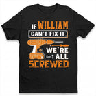 WILLIAM - MIO01TS019 - Personalized Name Quote Apparel - IF WILLIAM Can't Fix It We're All Screwed