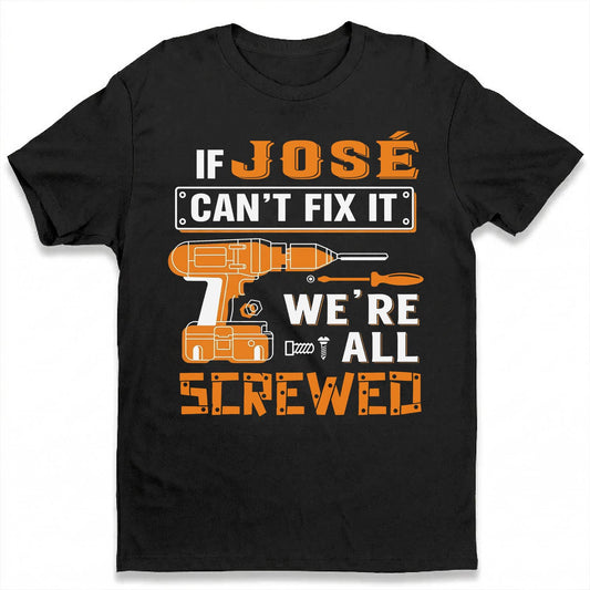 JOSÉ - MIO01TS019 - Personalized Name Quote Apparel - IF JOSÉ Can't Fix It We're All Screwed