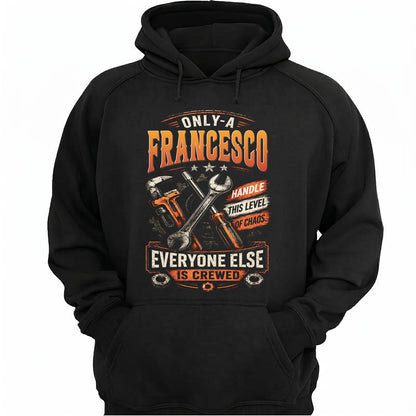 FRANCESCO - MIO01TS093 - Only a FRANCESCO handle this level of chaos everyone else is crewed