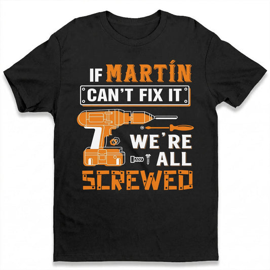 MARTÍN - MIO01TS019 - Personalized Name Quote Apparel - IF MARTÍN Can't Fix It We're All Screwed