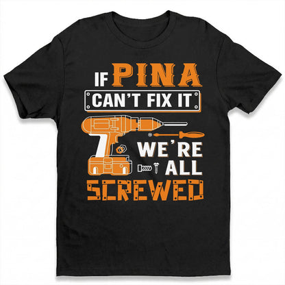 PINA - MIO01TS019 - Personalized Name Quote Apparel - IF PINA Can't Fix It We're All Screwed